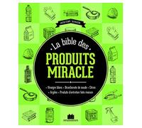 La bible des produits-miracle: vinaigre blanc bicarbonate de soude citron argiles