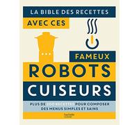 La bible des recettes avec ces fameux robots cuiseur: Plus de 200 recettes pour composer des menus simples et sains