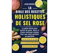 LA BIBLE DES RECETTES HOLISTIQUES DE SEL ROSE: Le guide ultime pour perdre du poids, détox et rituels matinaux simples Pour une santé optimale au quotidien