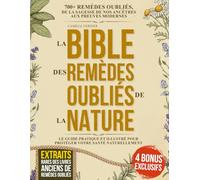 La Bible Des Remèdes Oubliés de la Nature: 700+ remèdes oubliés, de la sagesse de nos ancêtres aux preuves modernes - le guide pratique et illustré pour protéger votre santé naturellement