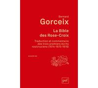 La Bible Des Rose-Croix - Traduction Et Commentaire Des Trois Premiers Écrits Rosicruciens (1614-1615-1616)