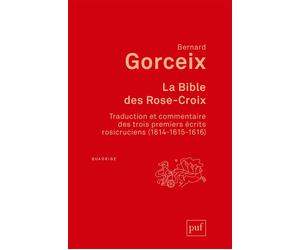 La bible des Rose-Croix Traduction et commentaire des trois premiers écrits rosicruciens (1614-1615-1616) - Bernard Gorceix - Puf - broché - Etude