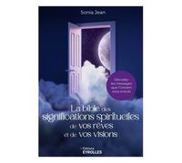 La bible des significations spirituelles de vos rêves et de vos visions Sonia Jean (Auteur)