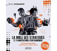 LA BIBLE DES STRATÉGIES ET PLANIFICATIONS D'ENTRAÎNEMENT NOUVELLE EDITION: Plus de 230 techniques de musculation et cardio-training