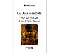 La Bible disséquée par la raison : critique de l'Ancien Testament