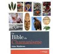 La Bible du Chamanisme John Matthews (Auteur), Antonia Leibovici (Traduction)