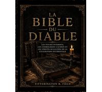 La Bible du diable: Les Textes Interdits, les Cosmologies Cachées et les Vérités Occultées de la Civilisation Occidentale