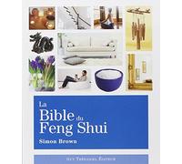 La Bible du Feng Shui: Un guide détaillé pour améliorer votre maison, votre santé, vos finances et votre vie