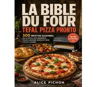 La Bible du Four Tefal Pizza Pronto: 300 recettes illustrées, de la pizza aux desserts, pour cuisiner simple et bon toute l'année
