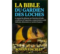 LA BIBLE DU GARDIEN DES LOCHES: Le manuel du débutant sur l'entretien de la loche : conditions de l'aquarium, comportement social, habitudes alimentaires et variété d'espèces