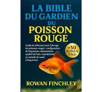 LA BIBLE DU GARDIEN DU POISSON ROUGE: Guide du débutant pour l'élevage de poissons rouges : configuration de l'aquarium, alimentation, qualité de l'eau, reproduction et conseils de santé à long terme