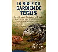 LA BIBLE DU GARDIEN TEGUS: Le guide ultime d'entretien des lézards tégu : alimentation, manipulation, hébergement, élevage et solutions de santé pour tous les propriétaires
