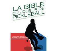 LA BIBLE DU JOUEUR DE PICKLEBALL : Tactiques, entraînements et astuces des champions.: L'essor d'un sport qui rassemble les générations : Histoire et ... physique et mentale pour mieux jouer