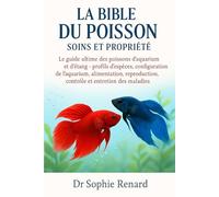 LA BIBLE DU POISSON SOINS ET PROPRIÉTÉ: Le guide ultime des poissons d'aquarium et d'étang - profils d'espèces, configuration de l'aquarium, ... contrôle et entretien des maladies