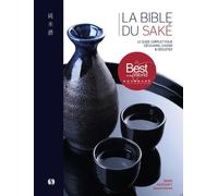 La Bible du Saké: Le guide complet pour découvrir, choisir et déguster - Avec 100 notes de dégustation