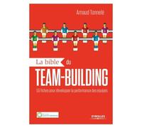 La bible du team building: 55 fiches pour développer la performance des équipes.