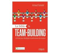 La Bible Du Team-Building - 55 Fiches Pour Développer La Performance Des Équipes