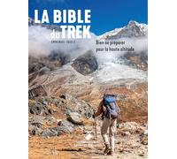 La Bible du Trek: La bible du trek, bien se préparer pour la haute altitude