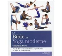 La bible du yoga moderne - Plus de 350 postures de Hatha yoga adaptées au mode de vie occidental