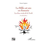 La Bible est née en Samarie Les deux récits de la Torah. Nouvelle édition - Francis Lapierre - L'harmattan - broché - Etude