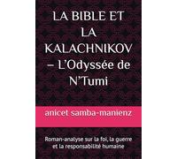 LA BIBLE ET LA KALACHNIKOV - L’Odyssée de N’Tumi: Roman-analyse sur la foi, la guerre et la responsabilité humaine