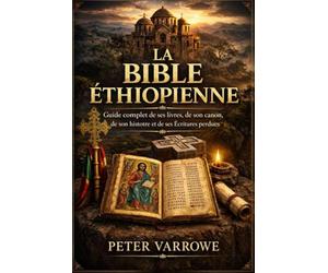 LA BIBLE ÉTHIOPIENNE: Guide complet de ses livres, de son canon, de son histoire et de ses Écritures perdues