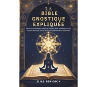 LA BIBLE GNOSTIQUE EXPLIQUÉE: Découvrez les Évangiles perdus de Thomas, Marie et Philippe avec un contexte historique clair et des leçons spirituelles pour aujourd'hui