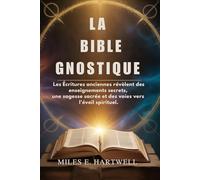 LA BIBLE GNOSTIQUE: Les Écritures anciennes révèlent des enseignements secrets, une sagesse sacrée et des voies vers l'éveil spirituel.