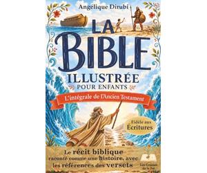 La Bible illustrée pour enfants - L'intégrale de l'Ancien Testament: Le récit biblique raconté comme une histoire, fidèle aux Écritures, avec les références des versets à chaque chapitre