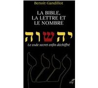 La bible, la lettre et le nombre - le code secretenfin dechiffre Benoît Gandillot (Auteur)