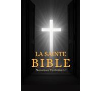 La Bible: La Sainte Bible - Nouveau Testament en français pour la foi et la pratique la parole de dieu