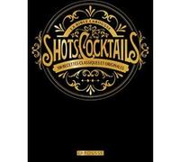 Larousse – La bible Larousse des shots et cocktails – 500 recettes classiques et originales