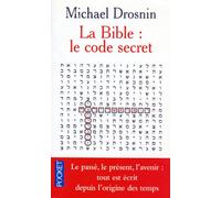 La Bible : Le Code secret - Le passé, le présent, l'avenir, tout est écrit depuis l'origine des temps
