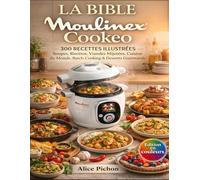 La Bible Moulinex Cookeo: 300 Recettes Illustrées Soupes, Risottos, Viandes Mijotées, Cuisine du Monde, Batch-Cooking & Desserts Gourmands