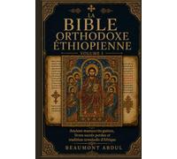 LA BIBLE ORTHODOXE ÉTHIOPIENNE, VOLUME 1: Anciens manuscrits guèzes, livres sacrés perdus et tradition tewahedo d'Afrique