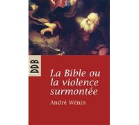 La Bible ou la violence surmontée - André Wénin - Desclée De Brouwer - broché - Essai