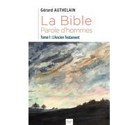 La Bible, Parole d'hommes Tome 1 : L'Ancien Testament - Gérard Authelain - Peuple Libre Eds - broché - Témoignage