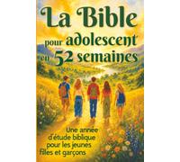 La Bible pour adolescent en 52 semaines: Une année d’étude biblique pour les jeunes filles et garçons - livre chrétien la bible en 1 an, bible ... facile à comprendre, la bible pour les nuls