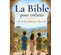 La Bible pour enfants: 50 histoires bibliques illustrées et expliquées à lire ensemble - Avec une question, une prière et une action pour chaque récit | Livre chrétien dès 4 ans