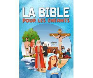 LA BIBLE POUR LES ENFANTS: Facile à lire et entièrement illustrée - Ancien et Nouveau Testament - Ma première bible
