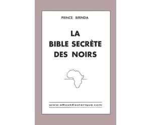 La Bible Secrètes des Noirs: Doctrine initiatique de l’Afrique Equatoriale