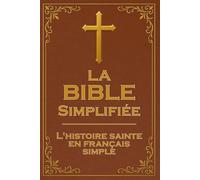 La Bible Simplifiée: Le grand récit chronologique : Les plus belles histoires de la Bible racontées en français simple et courant