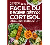 LA BIBLE SUPER FACILE DU RÉGIME DÉTOX CORTISOL - COLLECTION MAÎTRE 10-EN-1: Le système nutritionnel complet de réinitialisation du stress : plans de ... protocoles anti-inflammatoires, stratégies