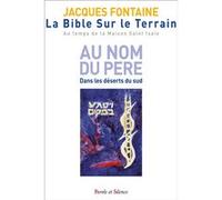 La Bible Sur Le Terrain - Au Temps De La Maison Saint Isaïe - Tome 1, Au Nom Du Père - Dans Les Déserts Du Sud