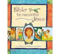 La Bible Te Raconte Jésus - Chaque Histoire Murmure Son Nom