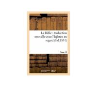 La Bible : Traduction Nouvelle Avec L'hébreu En Regard, Accompagné Des Points-Voyelles - Tome 10