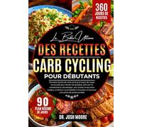LA BIBLE ULTIME DES RECETTES DU CARB CYCLING POUR DÉBUTANTS: Recettes faciles de carb cycling et plans de repas structurés pour brûler....améliorer la ... et favoriser une perte de poids durable