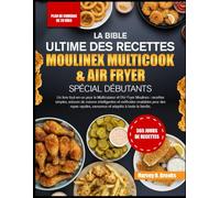 LA BIBLE ULTIME DES RECETTES MOULINEX MULTICOOK & AIR FRYER SPÉCIAL DÉBUTANTS: Un livre tout-en-un pour le Multicuiseur et l’Air Fryer Moulinex : ... et méthodes inratables pour des repas rapides