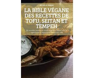 La Bible Végane Des Recettes de Tofu, Seitan Et Tempeh