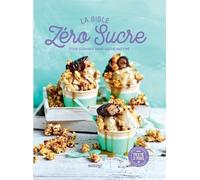La Bible Zéro Sucre - Pour Cuisiner Sans Sucre Raffiné